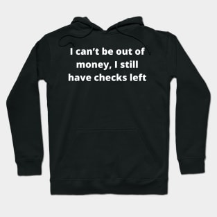 I can’t be out of money, I still have checks left Hoodie